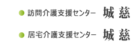 ●訪問介護支援センター城慈●居宅介護支援センター城慈